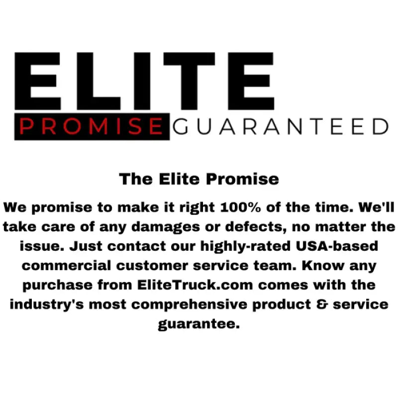 "ELITE PROMISE GUARANTEED - The Elite Promise: 100% satisfaction guarantee, handling damages or defects with USA-based customer service from EliteTruck.com."